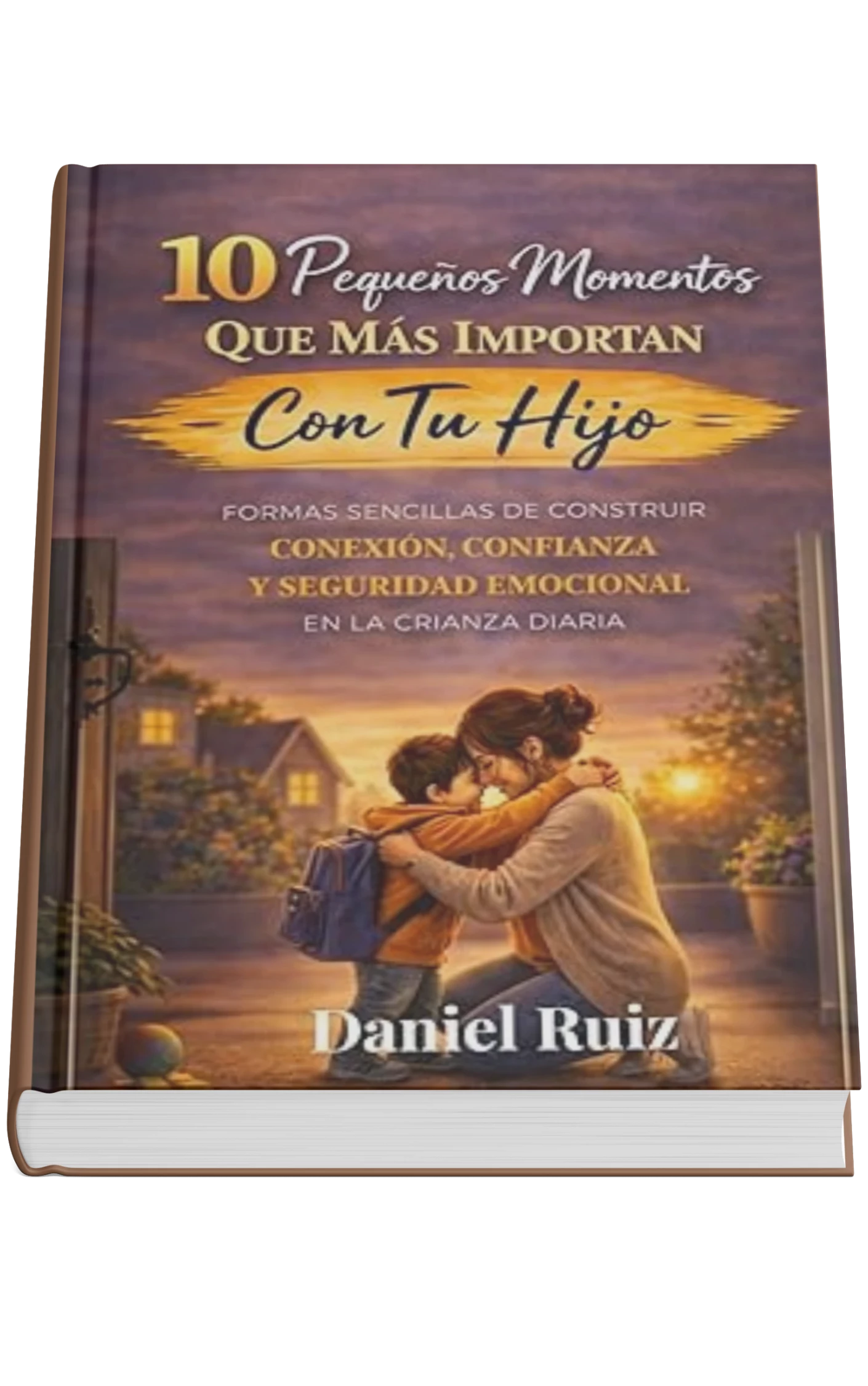 10 Pequeños Momentos Que Más Importan Con Tu Hijo por Daniel Ruiz